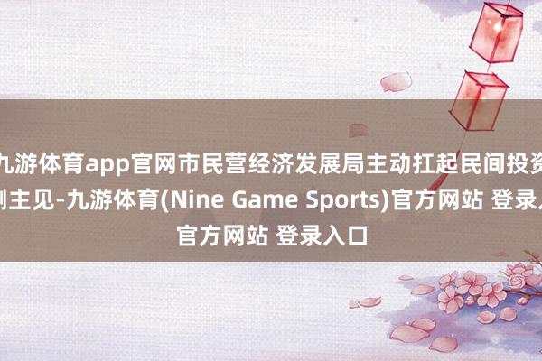 九游体育app官网　　市民营经济发展局主动扛起民间投资观测主见-九游体育(Nine Game Sports)官方网站 登录入口