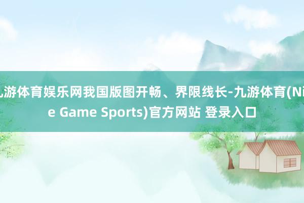 九游体育娱乐网我国版图开畅、界限线长-九游体育(Nine Game Sports)官方网站 登录入口